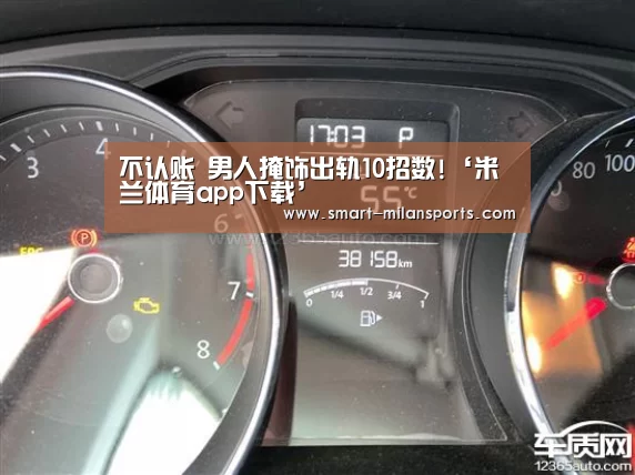 不认账 男人掩饰出轨10招数!‘米兰体育app下载’(图3) 米兰体育app下载