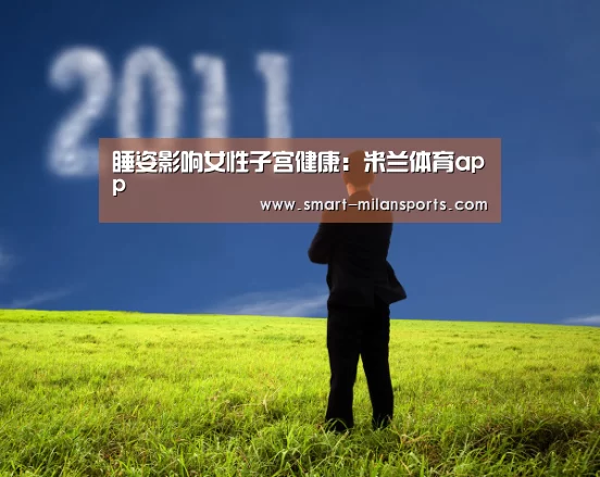 睡姿影响女性子宫健康:米兰体育app(图1) 米兰体育app下载