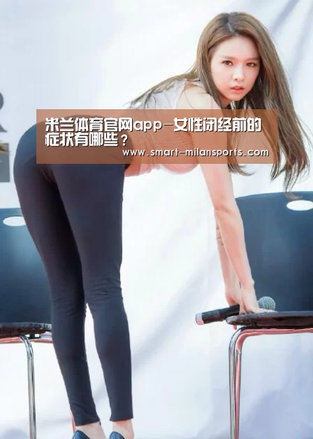 米兰体育官网app-女性闭经前的症状有哪些?(图3) 米兰体育app